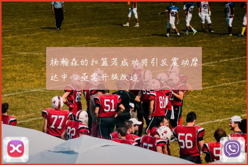 杨瀚森的扣篮若成功将引发震动摩达中心亟需升级改造